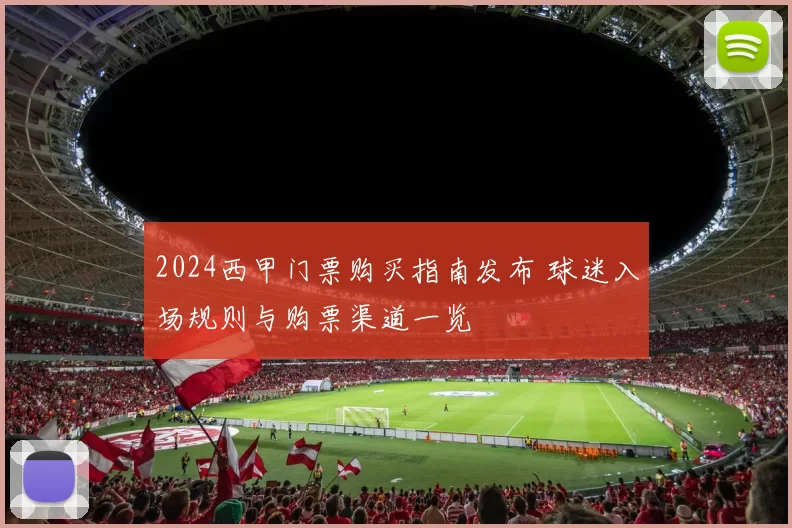 2024西甲门票购买指南发布 球迷入场规则与购票渠道一览