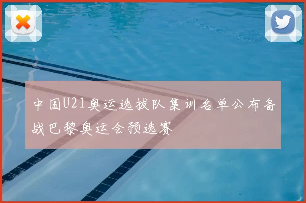 中国U21奥运选拔队集训名单公布备战巴黎奥运会预选赛