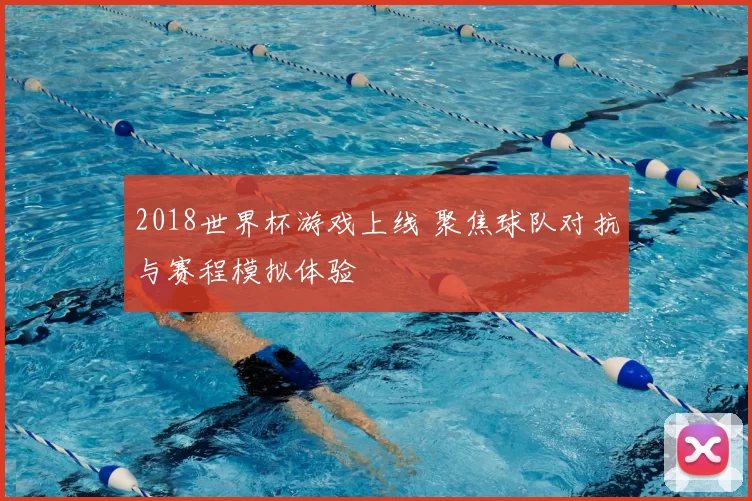 2018世界杯游戏上线 聚焦球队对抗与赛程模拟体验