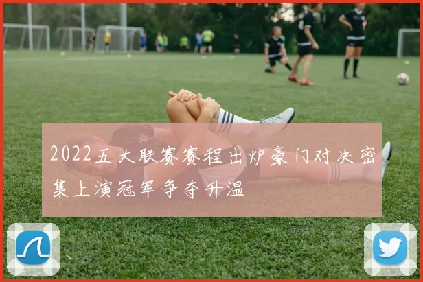 2022五大联赛赛程出炉豪门对决密集上演冠军争夺升温