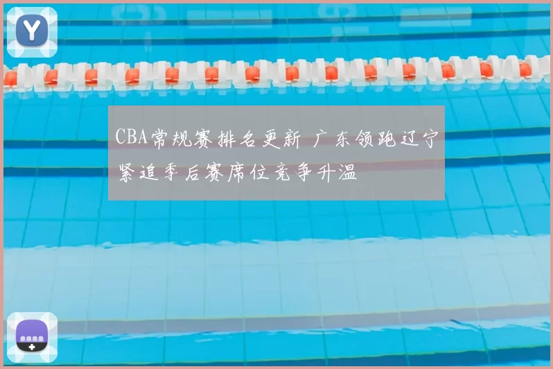 CBA常规赛排名更新 广东领跑辽宁紧追季后赛席位竞争升温