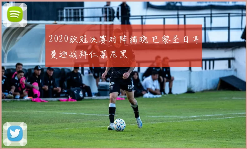 2020欧冠决赛对阵揭晓 巴黎圣日耳曼迎战拜仁慕尼黑