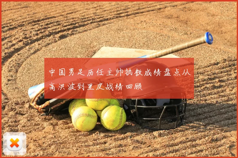 中国男足历任主帅执教成绩盘点从高洪波到里皮战绩回顾
