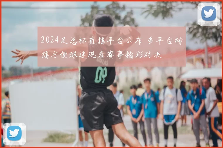 2024足总杯直播平台公布 多平台转播方便球迷观看赛事精彩对决
