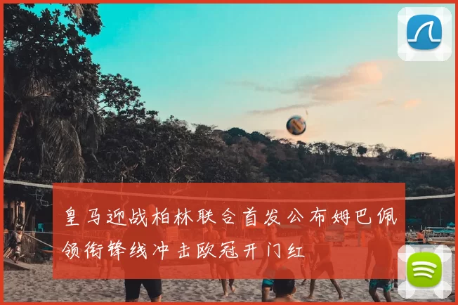 皇马迎战柏林联合首发公布姆巴佩领衔锋线冲击欧冠开门红