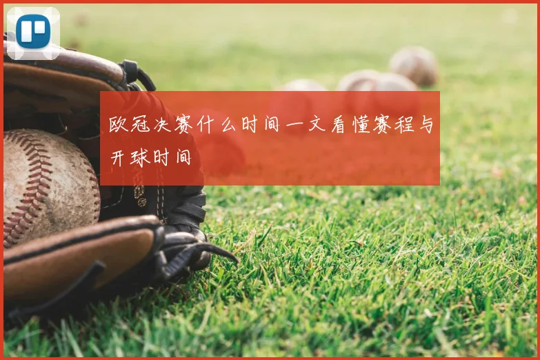 欧冠决赛什么时间一文看懂赛程与开球时间